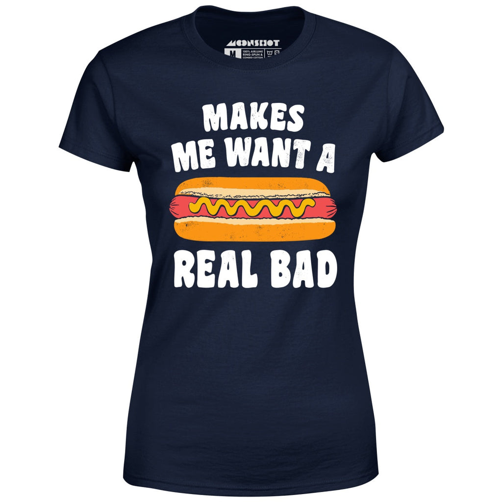 Makes Me Want a Hot Dog Real Bad - Women's