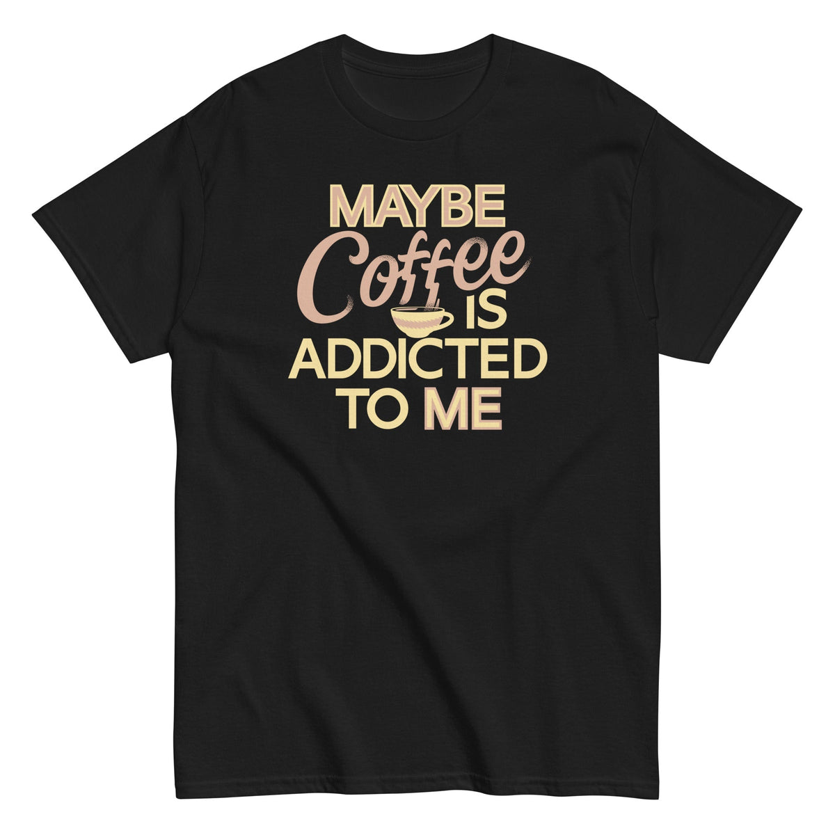 Maybe Coffee Is Addicted To Me Men's Classic Tee