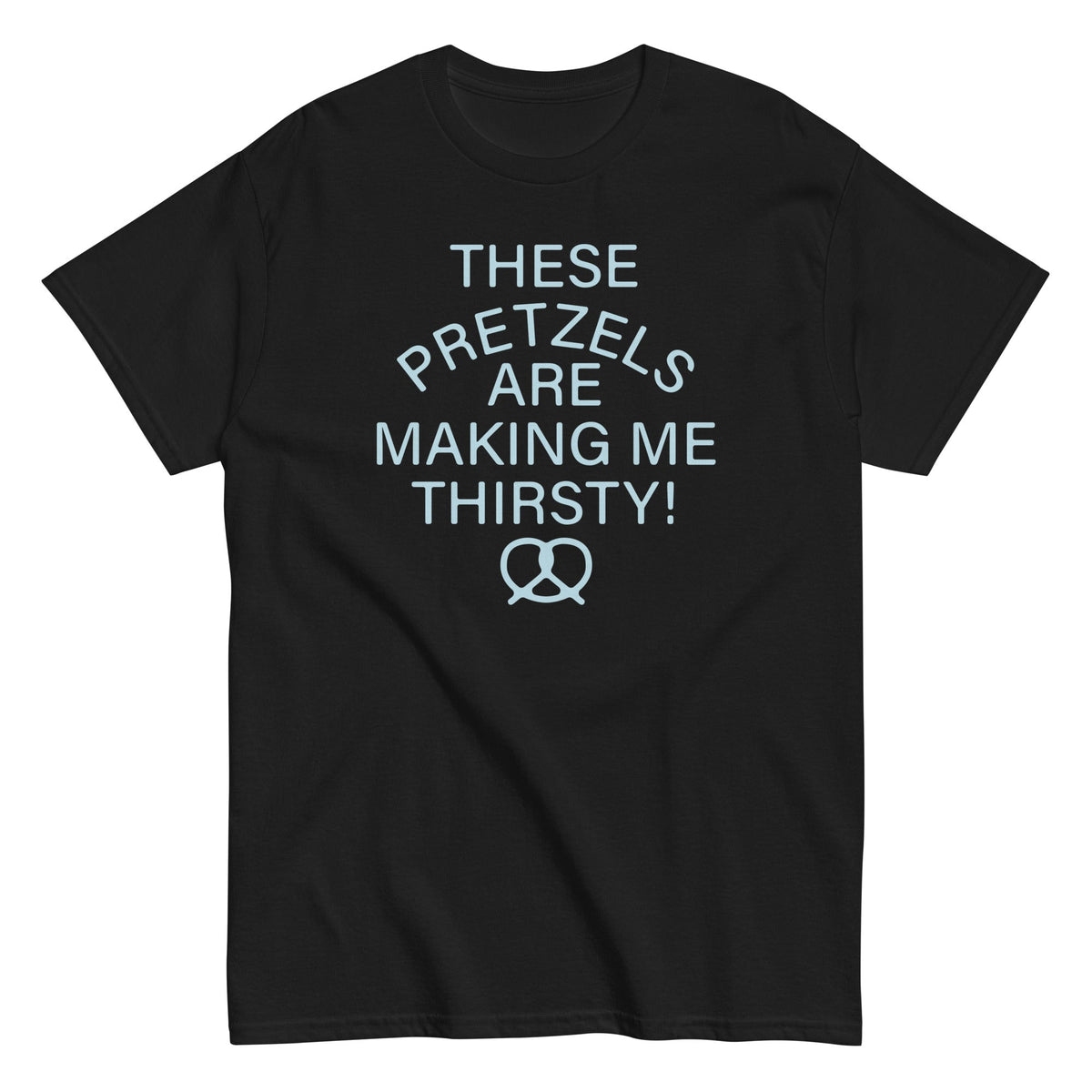 These Pretzels Are Making Me Thirsty! Men's Classic Tee