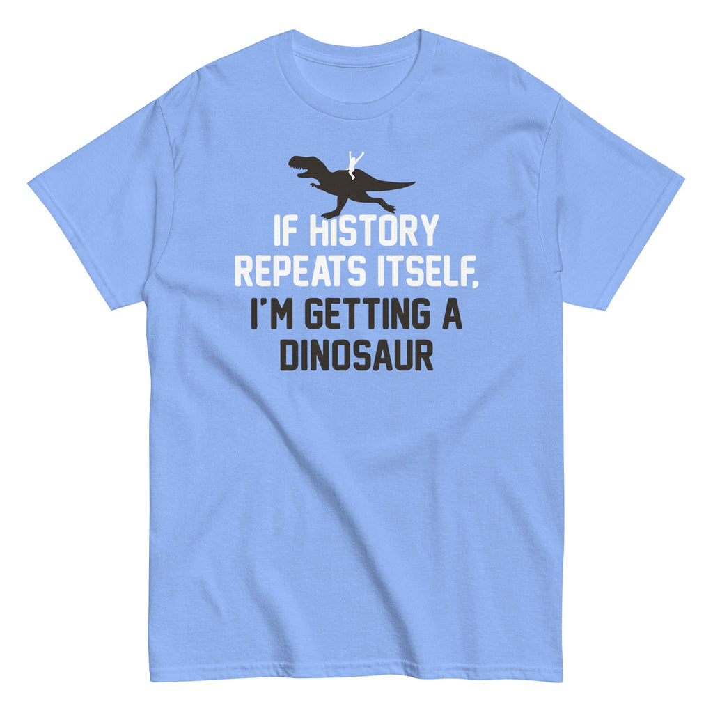 If History Repeats Itself, I'm Getting A Dinosaur Men's Classic Tee
