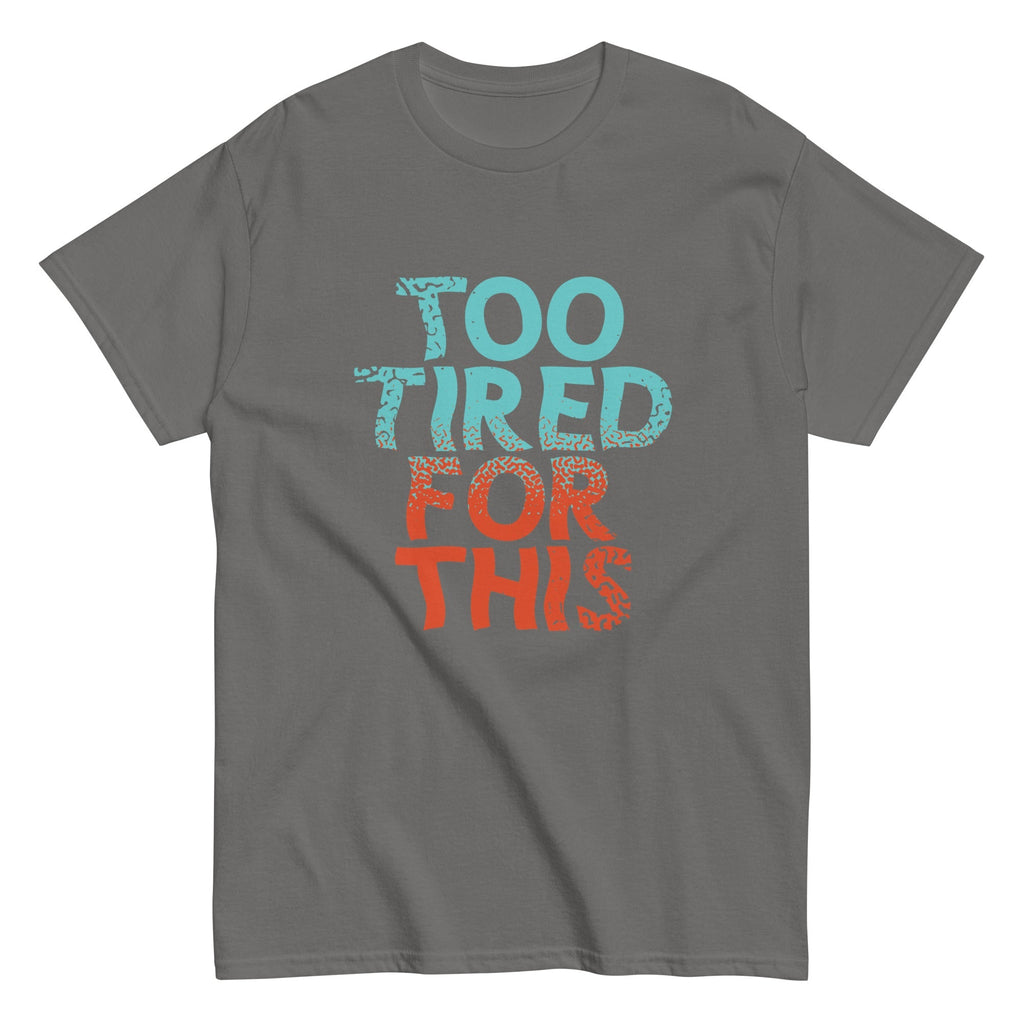 Too Tired For This Men's Classic Tee