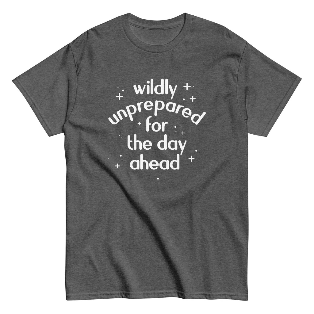 Wildly Unprepared For The Day Ahead Men's Classic Tee