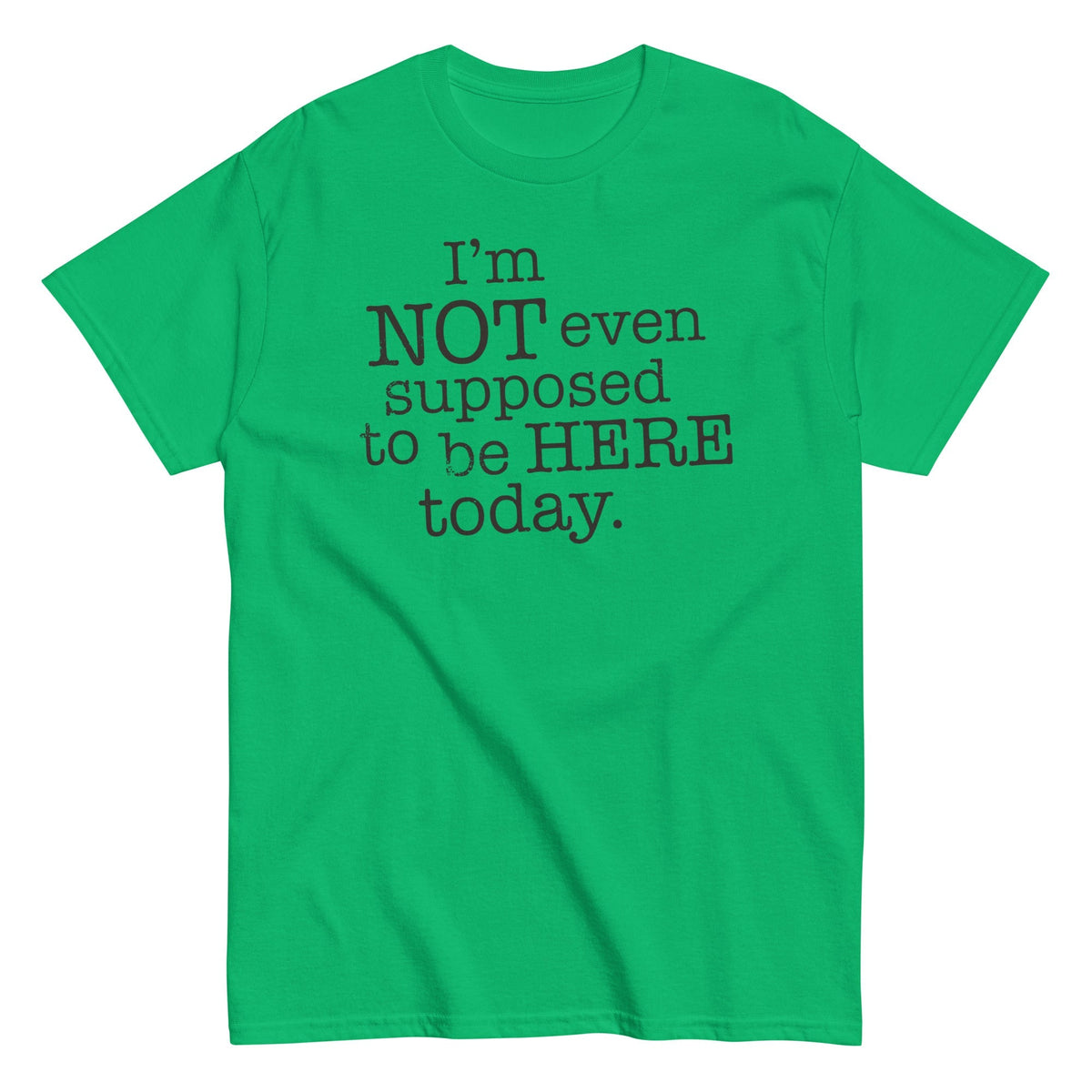I'm Not Even Supposed To Be Here Today Men's Classic Tee