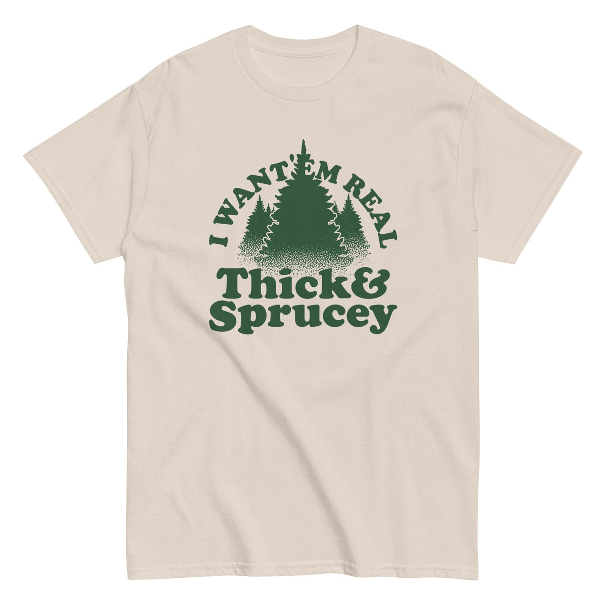 I Want 'Em Real Thick And Sprucey Men's Classic Tee