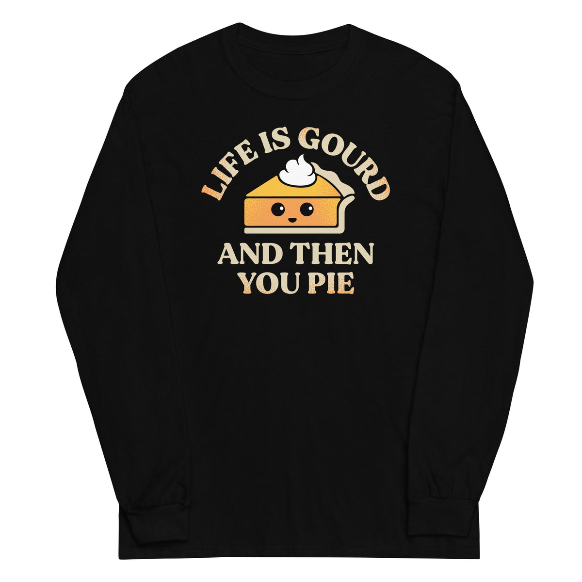 Life Is Gourd And Then You Pie Unisex