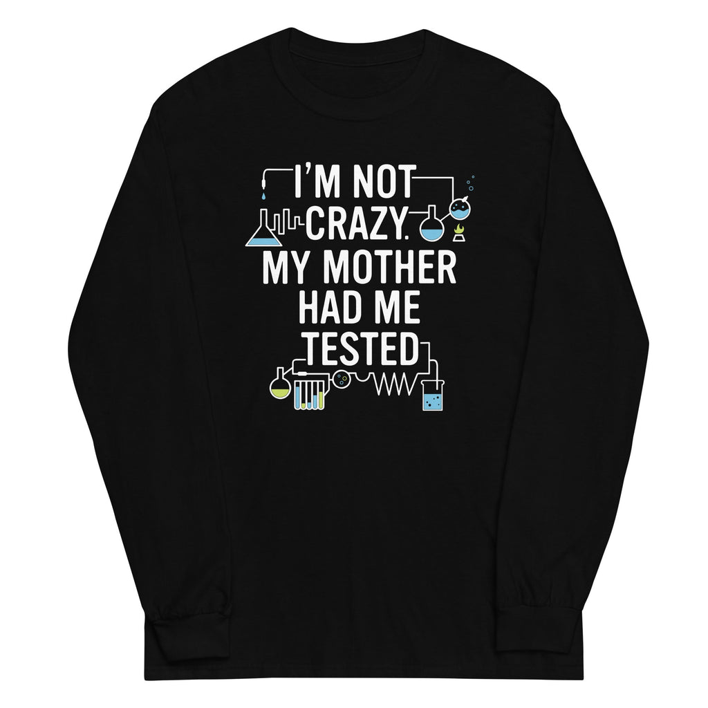 I'm Not Crazy. My Mother Had Me Tested. Unisex