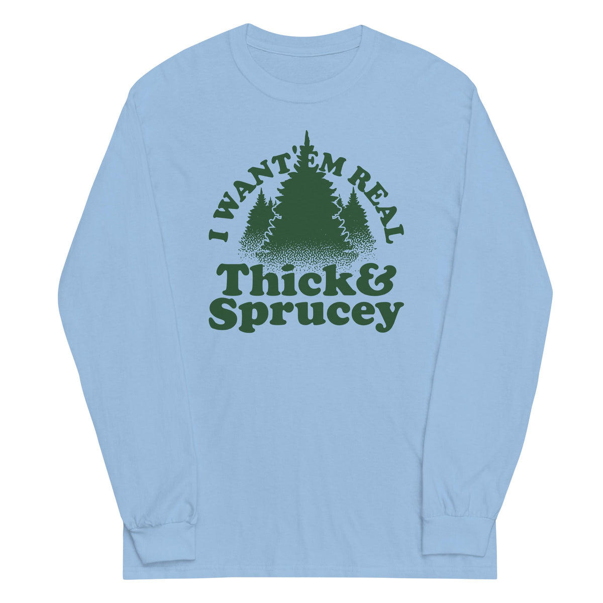 I Want 'Em Real Thick And Sprucey Unisex