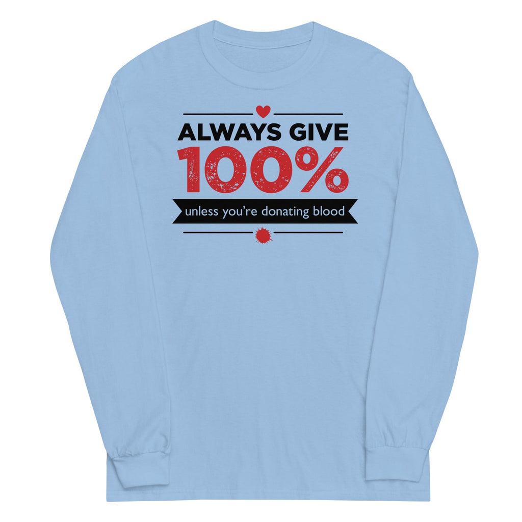 Always Give 100%, Unless You're Donating Blood Unisex