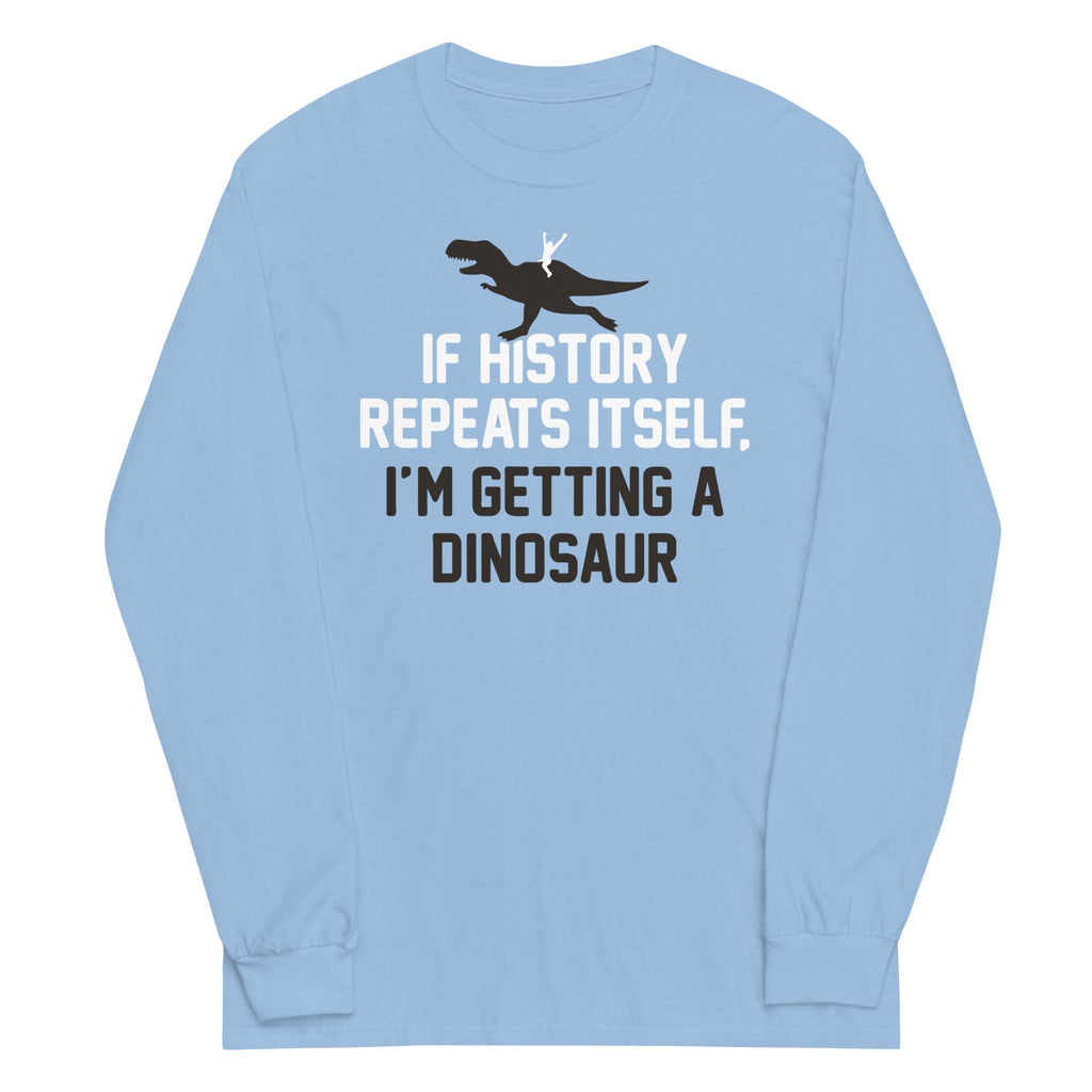 If History Repeats Itself, I'm Getting A Dinosaur Unisex