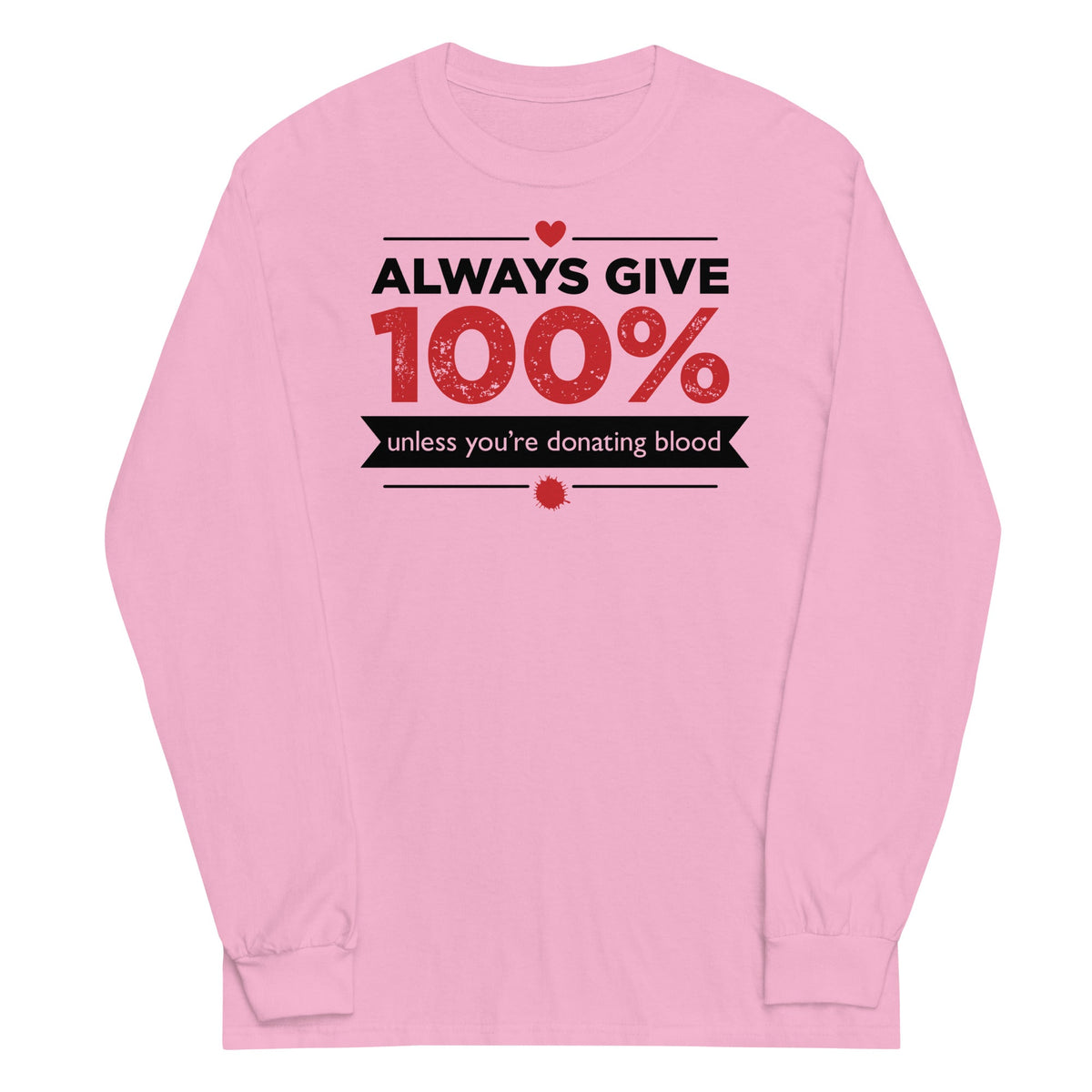 Always Give 100%, Unless You're Donating Blood Unisex
