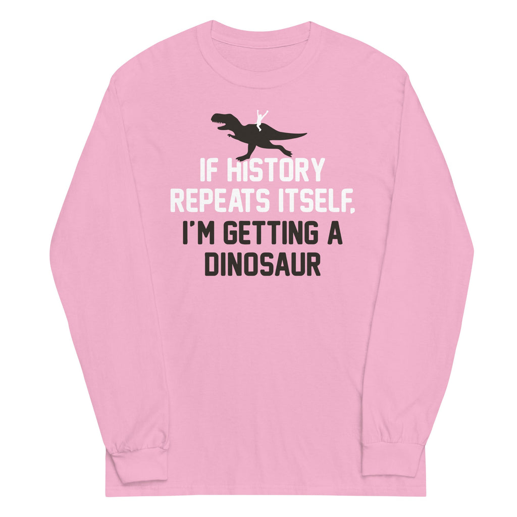 If History Repeats Itself, I'm Getting A Dinosaur Unisex