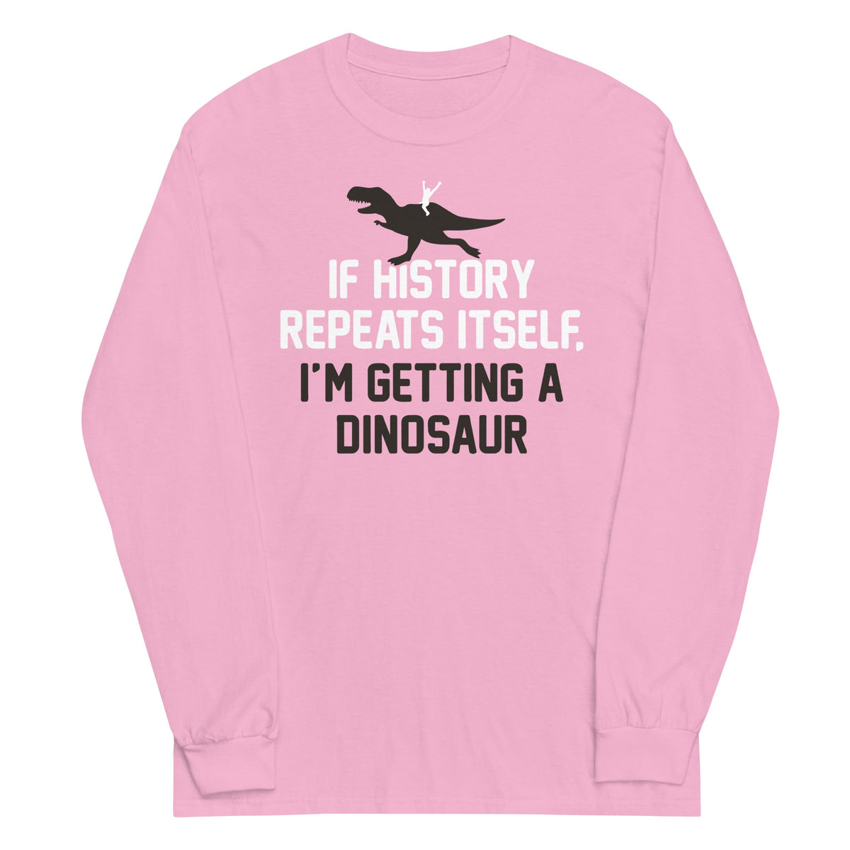 If History Repeats Itself, I'm Getting A Dinosaur Unisex