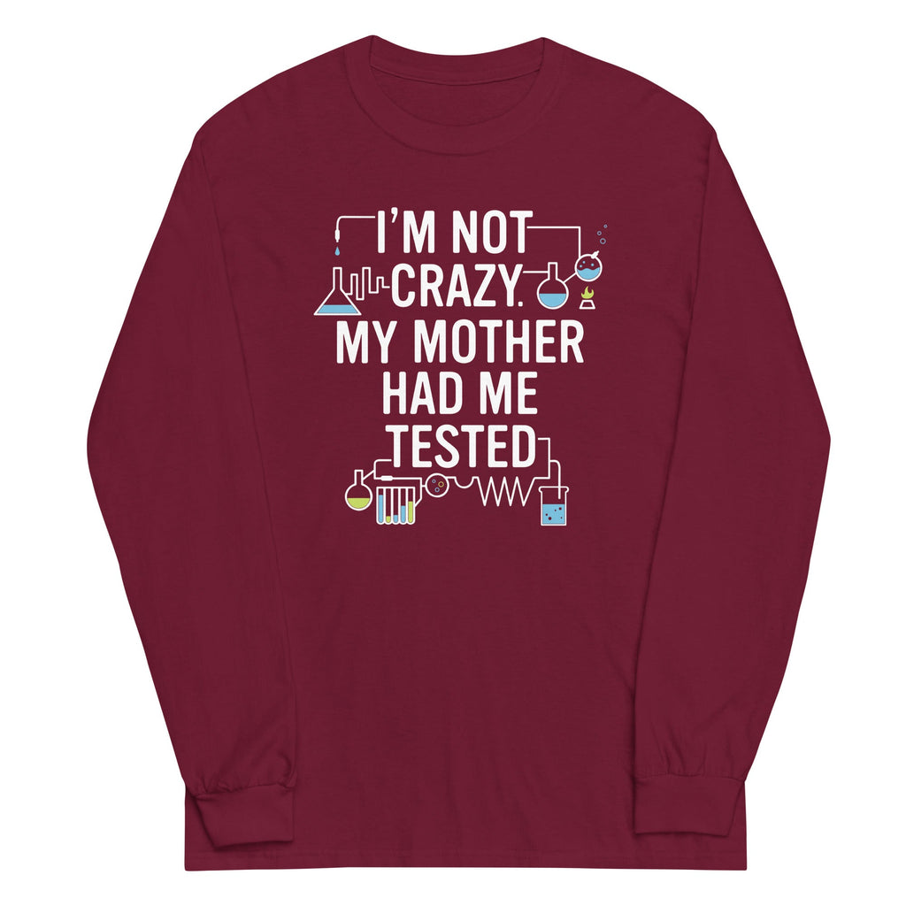 I'm Not Crazy. My Mother Had Me Tested. Unisex