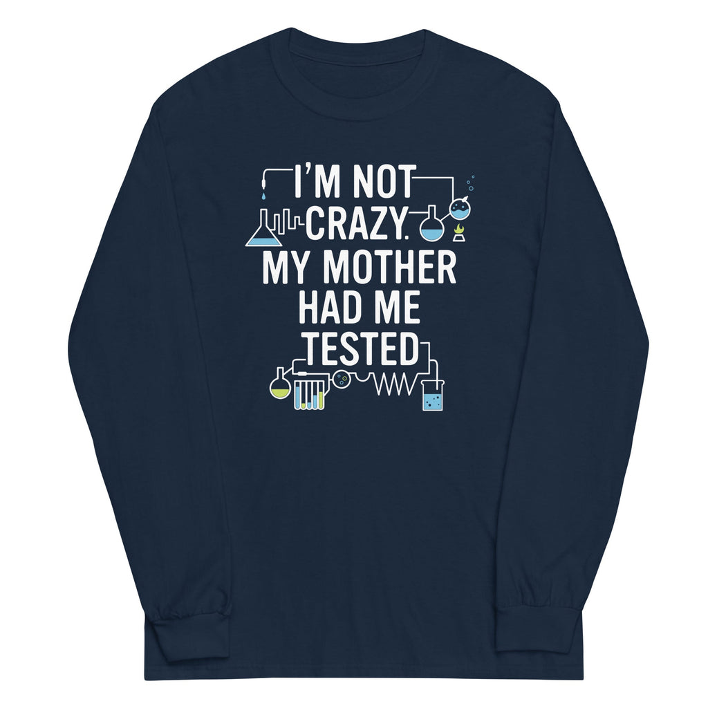 I'm Not Crazy. My Mother Had Me Tested. Unisex