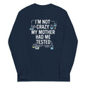 I'm Not Crazy. My Mother Had Me Tested. Unisex