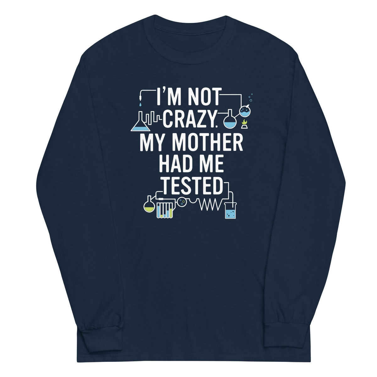 I'm Not Crazy. My Mother Had Me Tested. Unisex