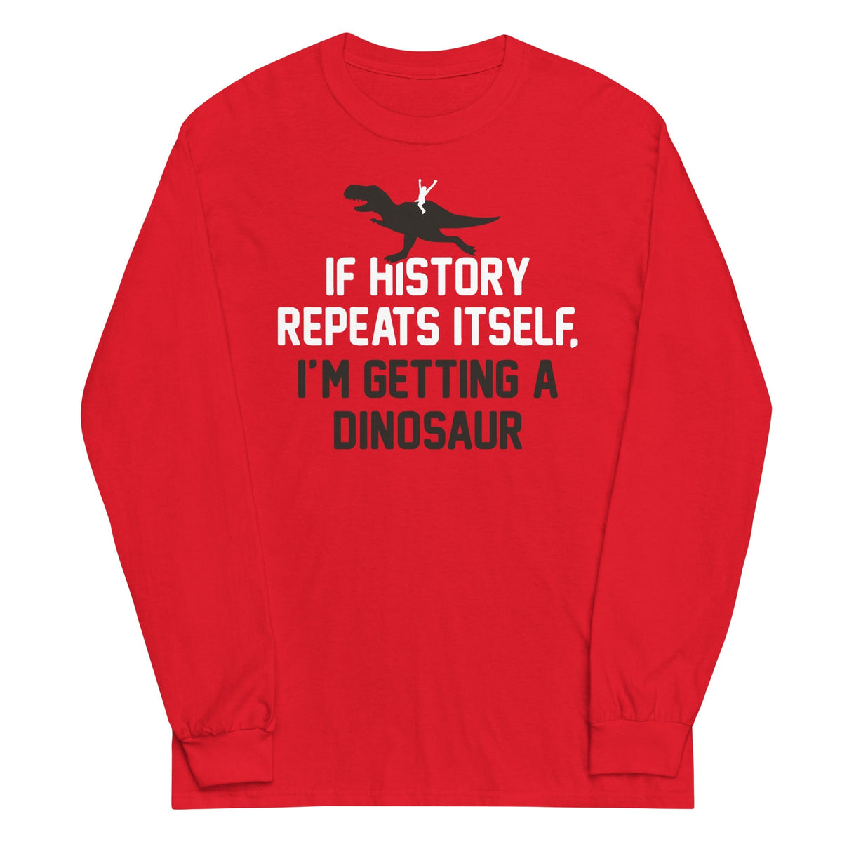 If History Repeats Itself, I'm Getting A Dinosaur Unisex