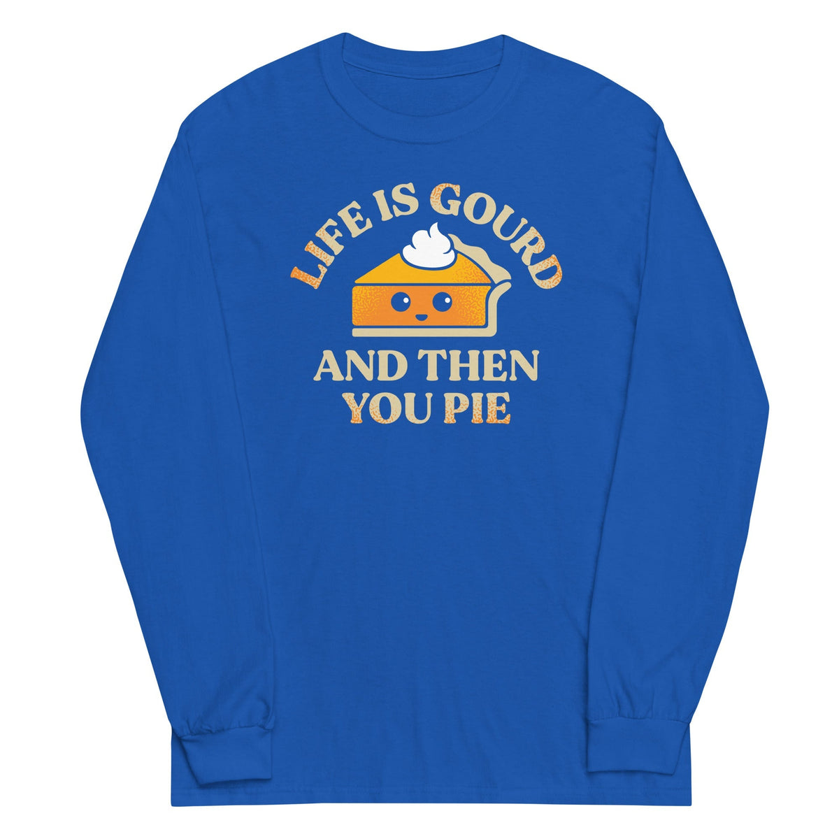 Life Is Gourd And Then You Pie Unisex
