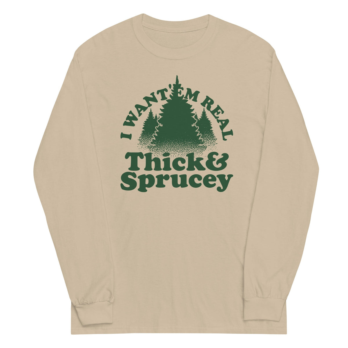 I Want 'Em Real Thick And Sprucey Unisex