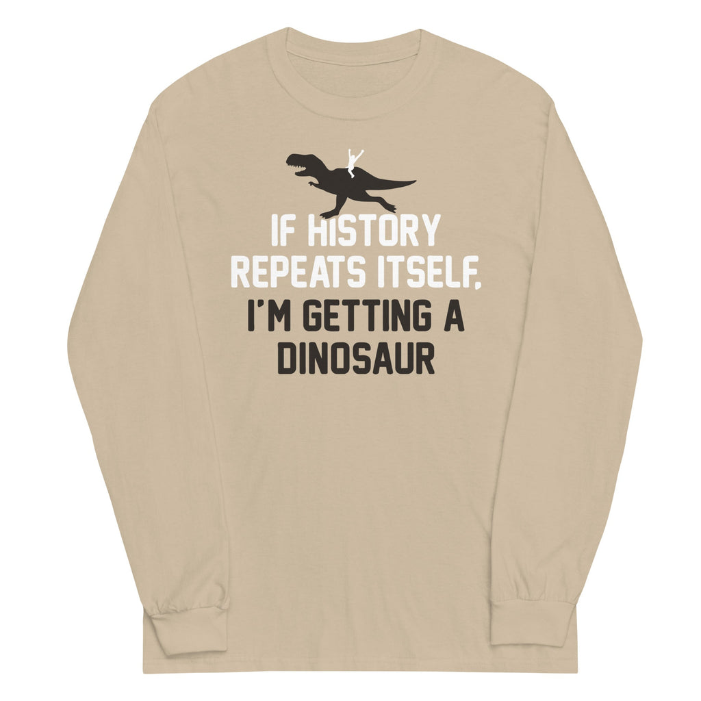 If History Repeats Itself, I'm Getting A Dinosaur Unisex