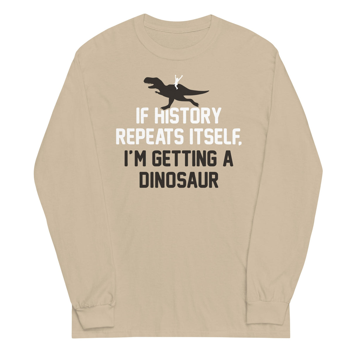 If History Repeats Itself, I'm Getting A Dinosaur Unisex