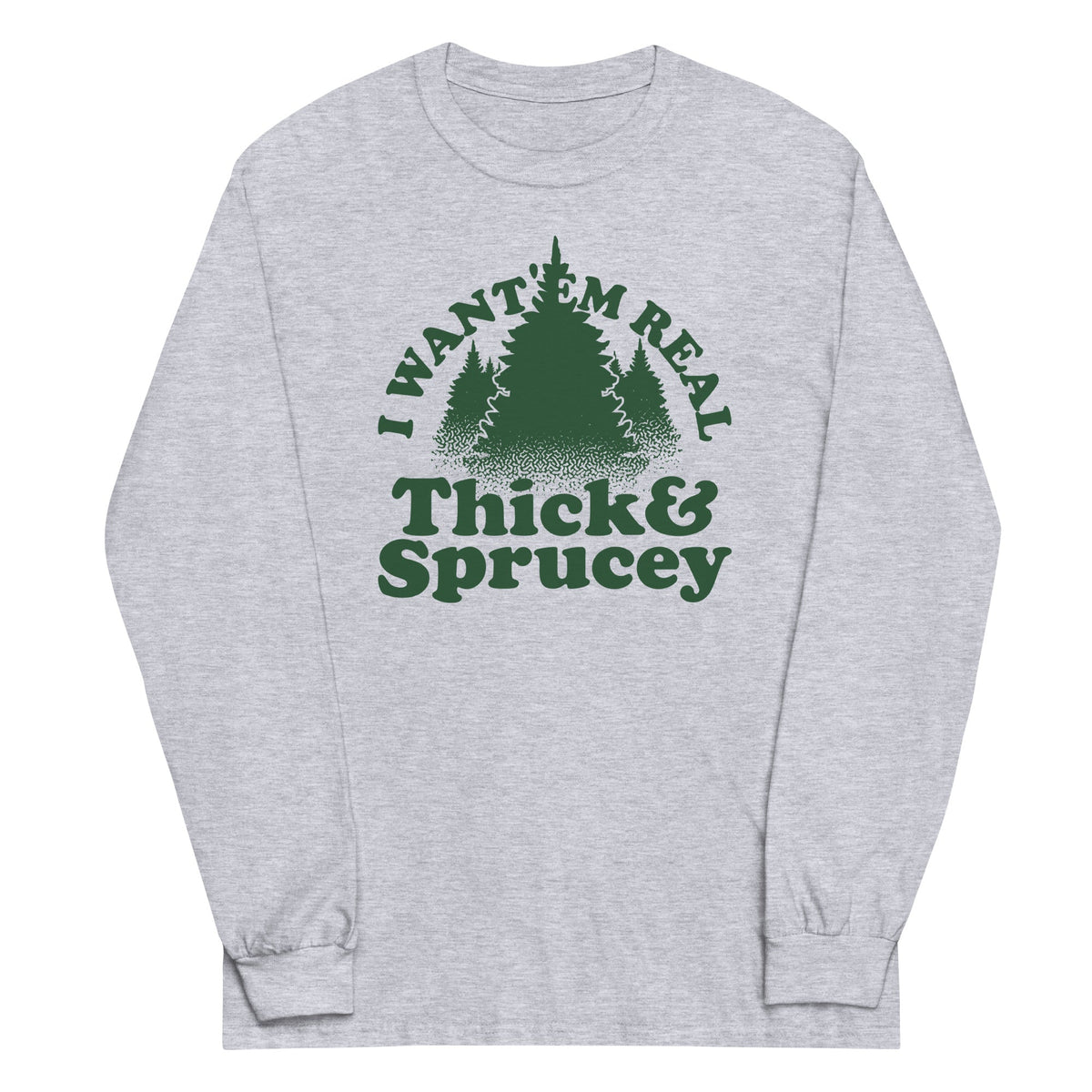 I Want 'Em Real Thick And Sprucey Unisex