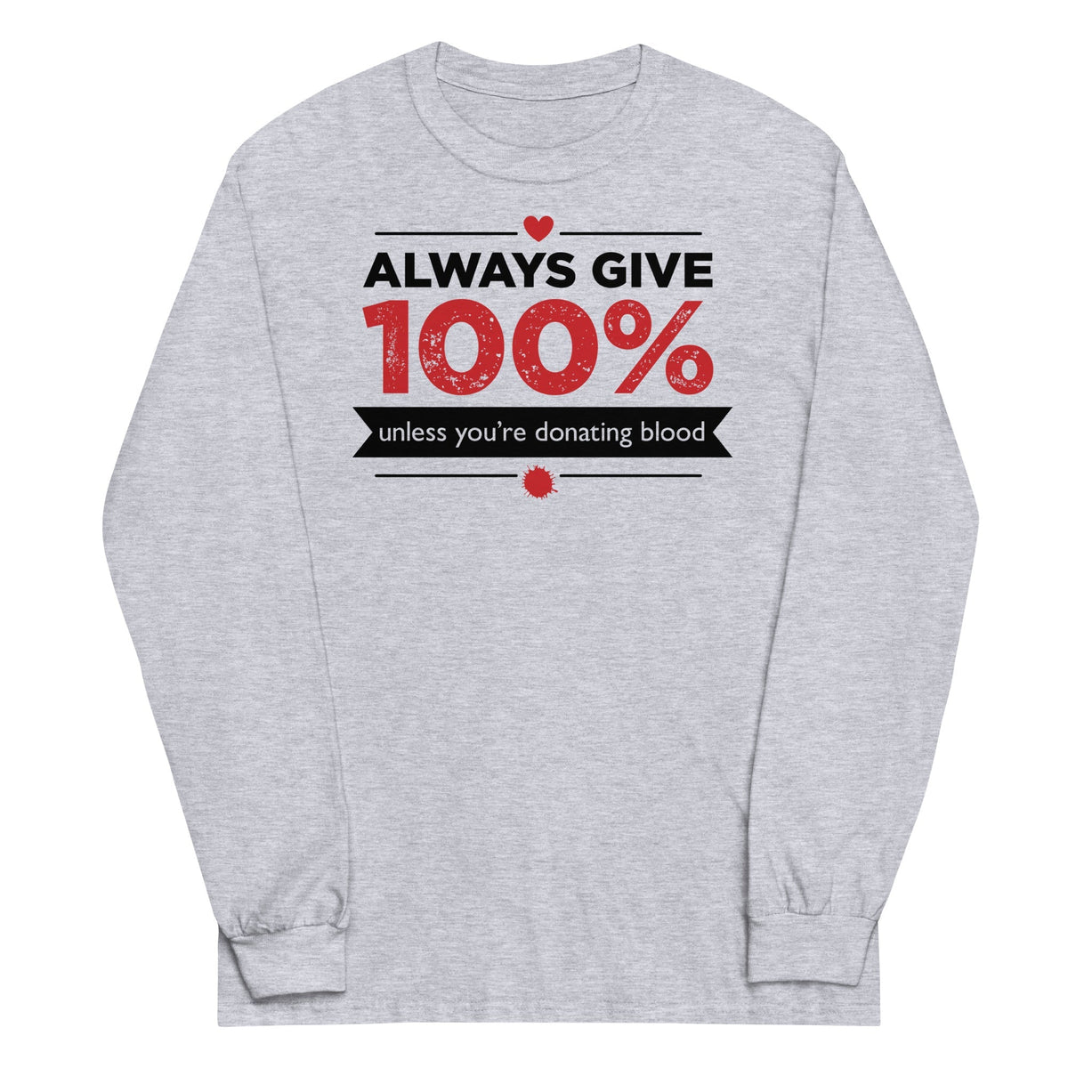 Always Give 100%, Unless You're Donating Blood Unisex