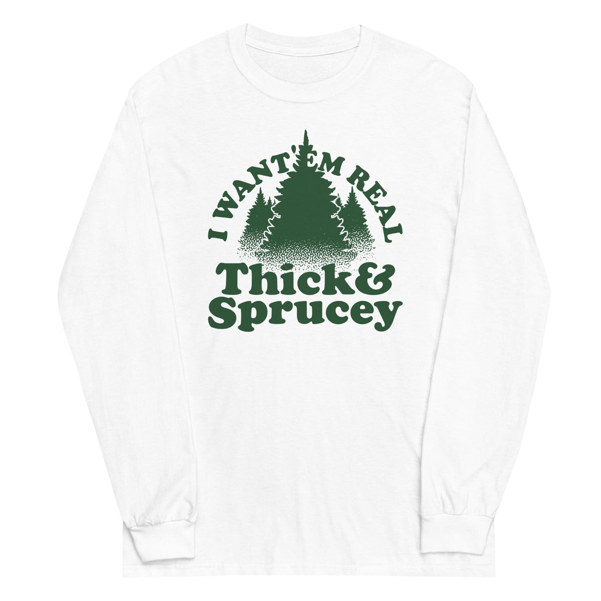 I Want 'Em Real Thick And Sprucey Unisex