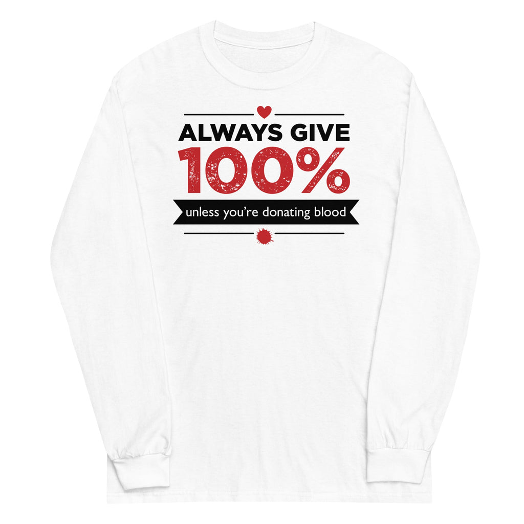 Always Give 100%, Unless You're Donating Blood Unisex