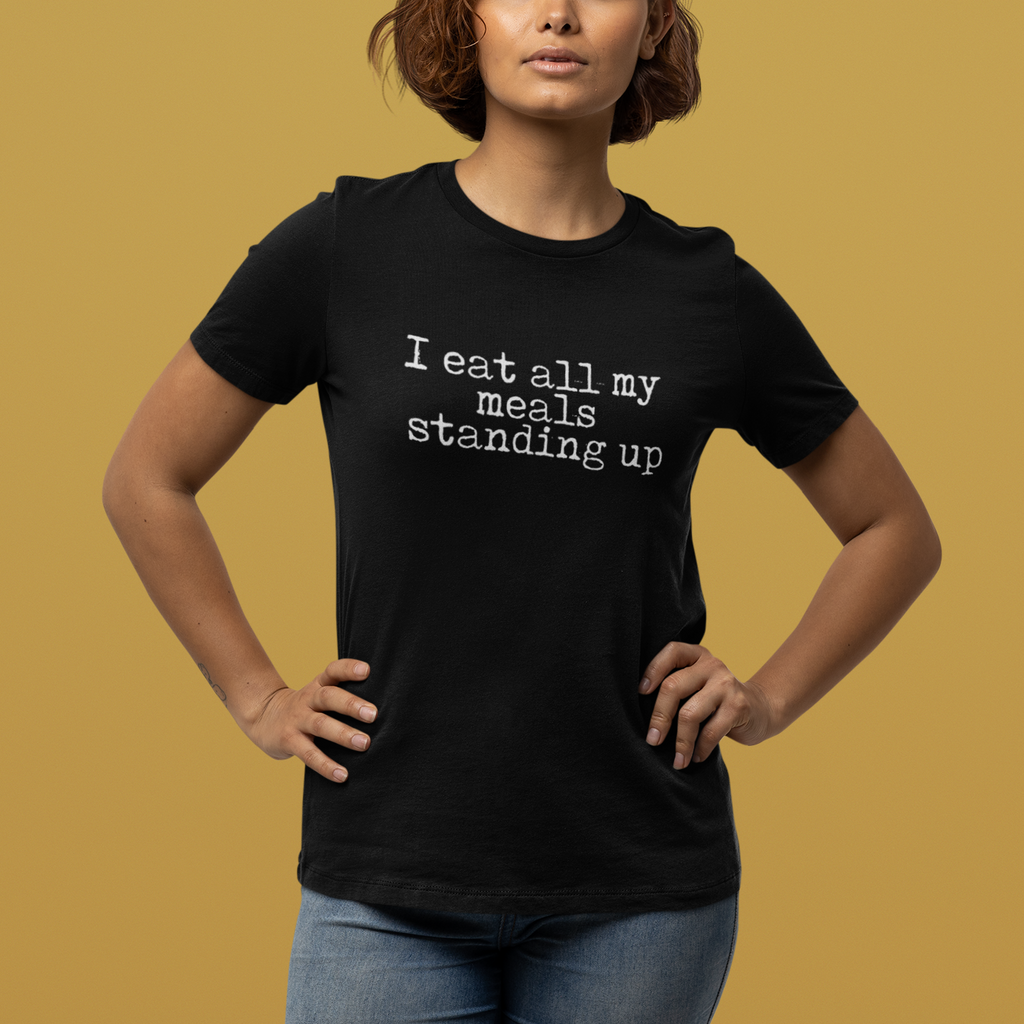 I Eat All My Meals Standing Women's Relaxed