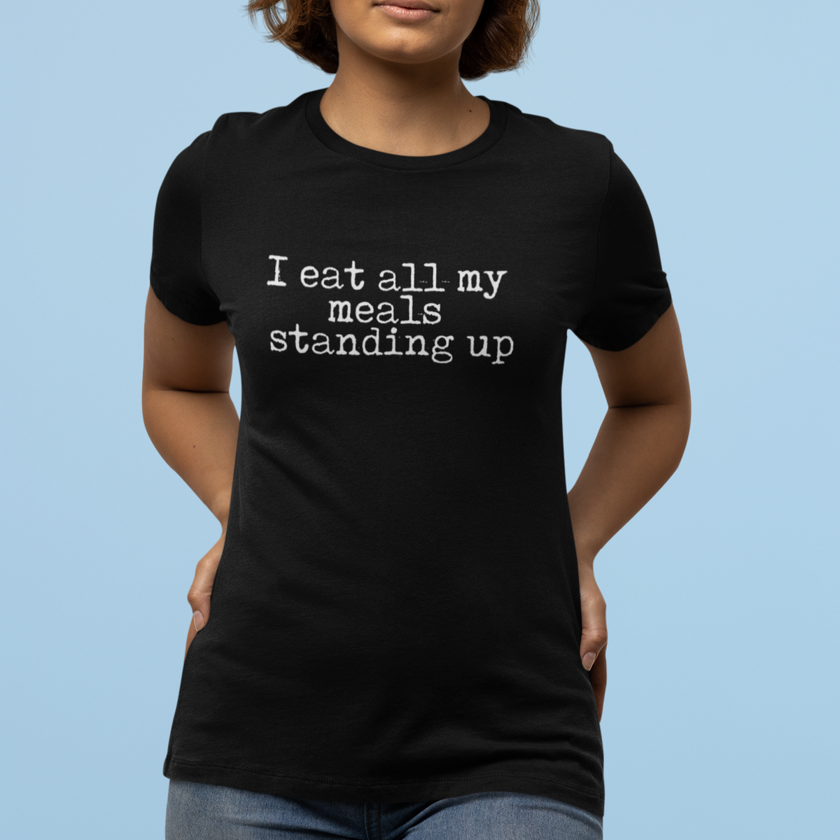 I Eat All My Meals Standing Women's Relaxed