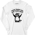 More Trash Can Less Trash Can't - Long Sleeve
