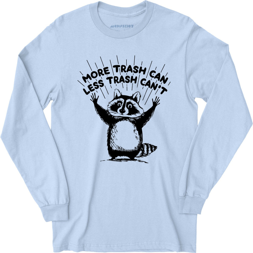 More Trash Can Less Trash Can't - Long Sleeve