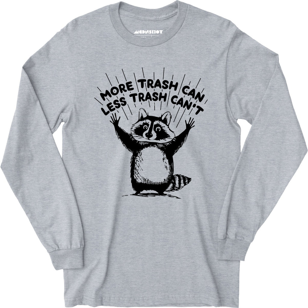 More Trash Can Less Trash Can't - Long Sleeve