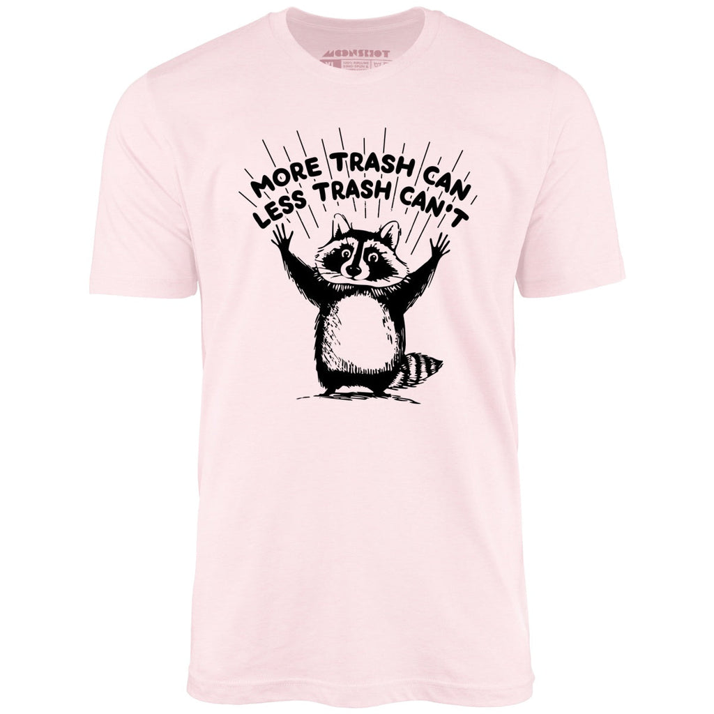 More Trash Can Less Trash Can't - Unisex