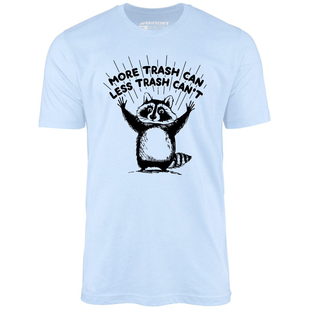 More Trash Can Less Trash Can't - Unisex