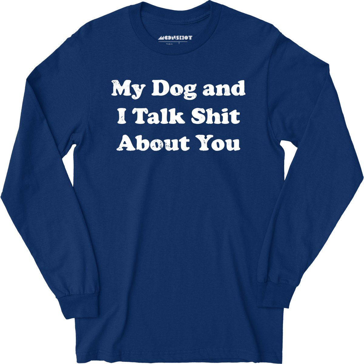 My Dog and I Talk Shit About You - Long Sleeve