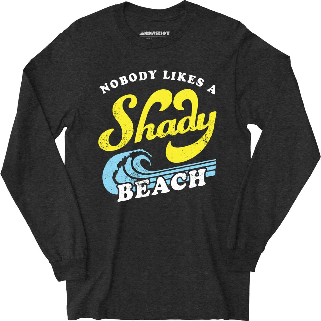 Nobody Likes a Shady Beach - Long Sleeve