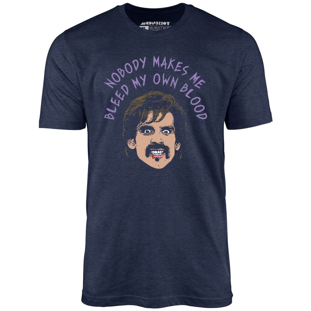 Nobody Makes Me Bleed My Own Blood - Unisex