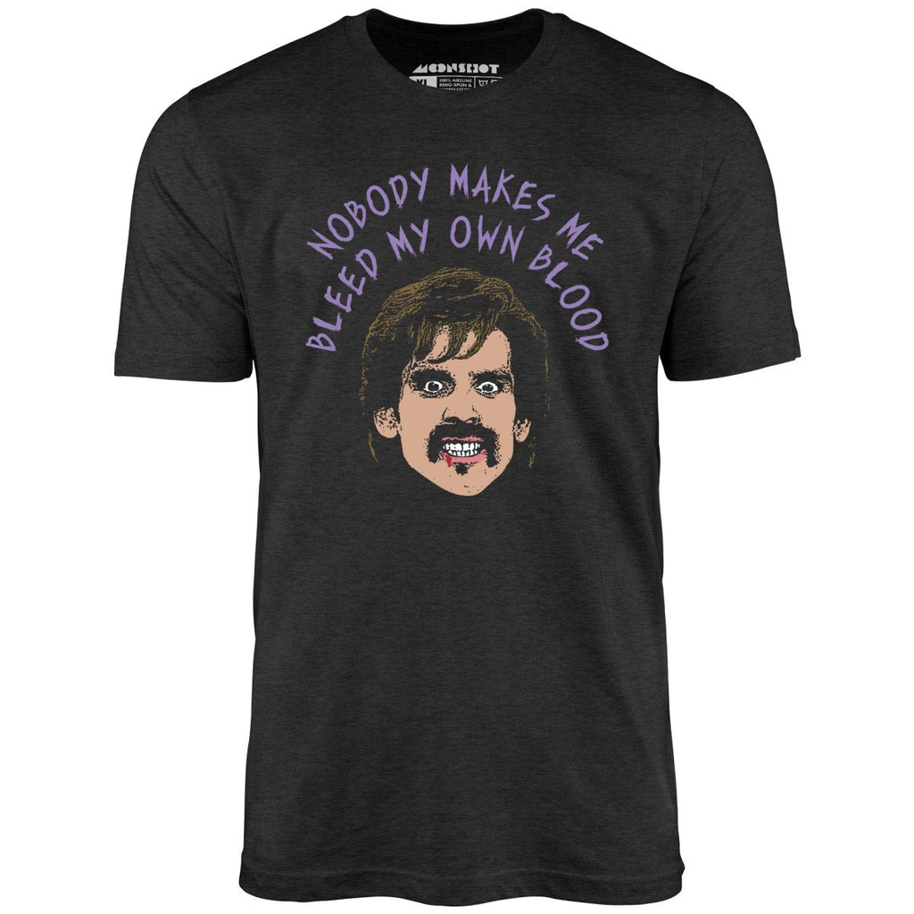 Nobody Makes Me Bleed My Own Blood - Unisex