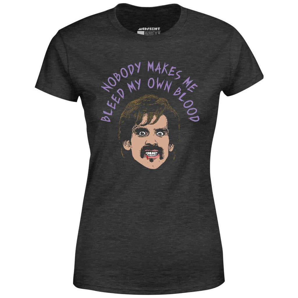 Nobody Makes Me Bleed My Own Blood - Women's