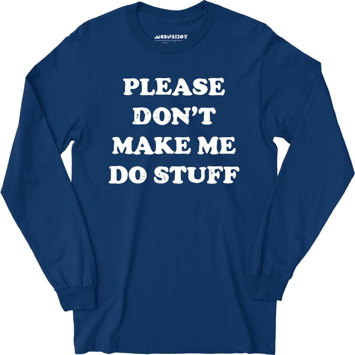 Please Don't Make Me Do Stuff - Long Sleeve