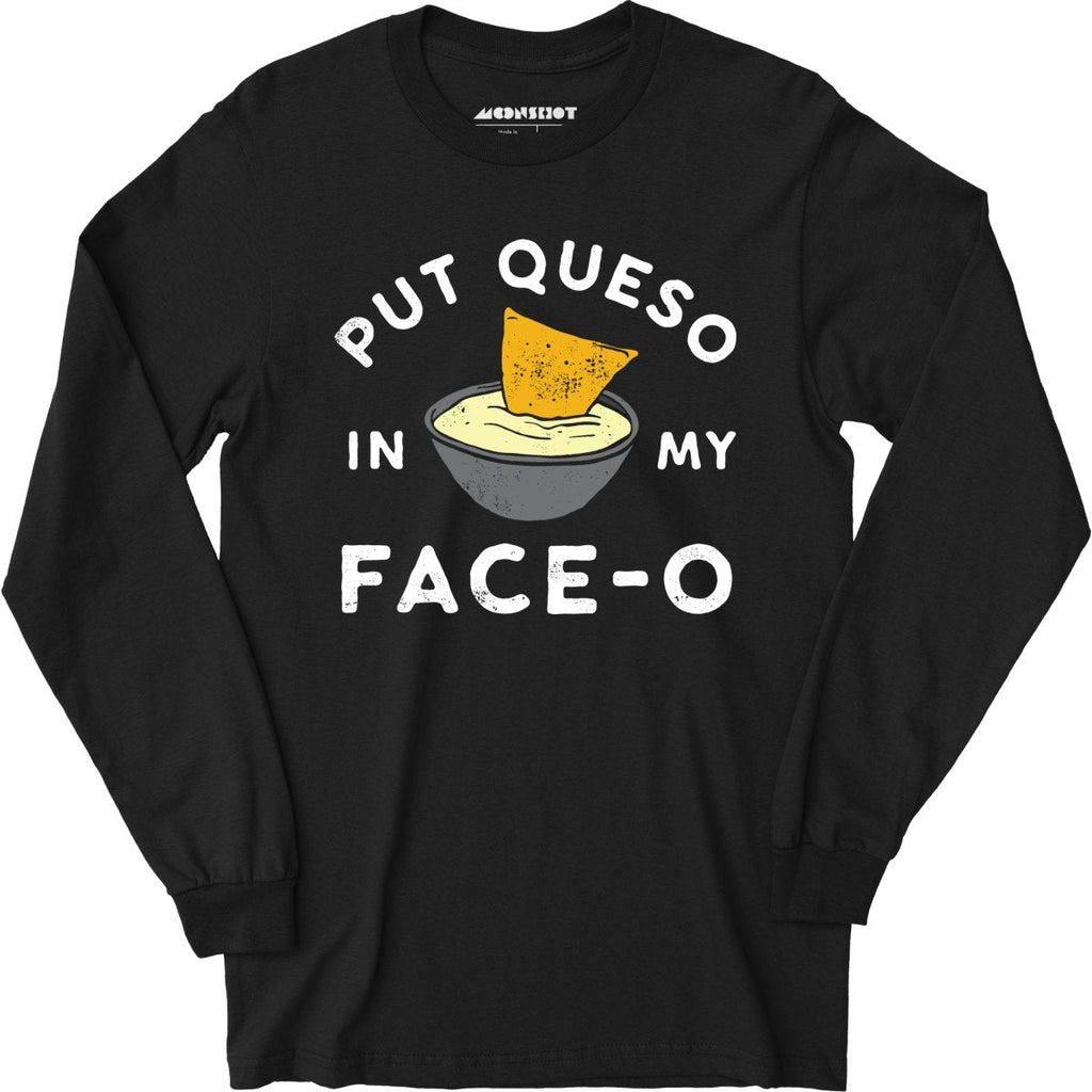 Put Queso in My Face-O - Long Sleeve