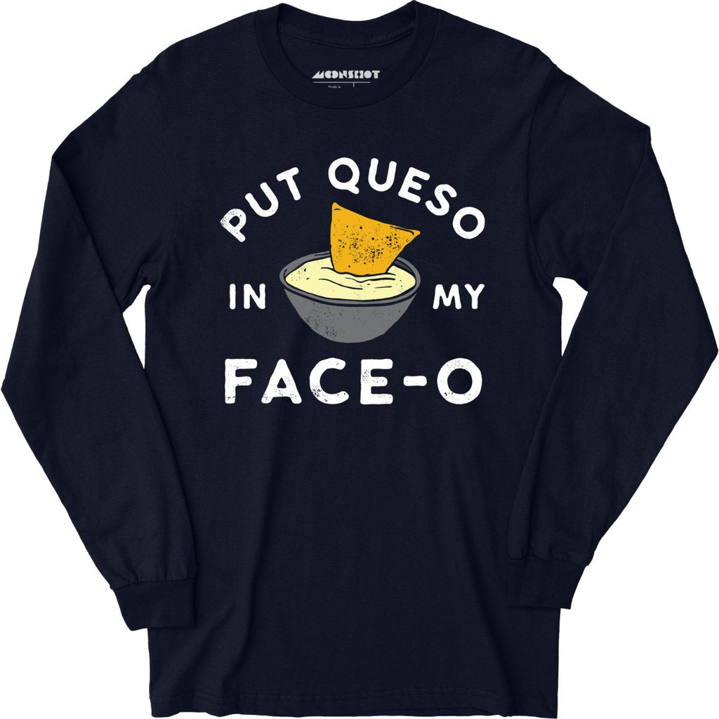 Put Queso in My Face-O - Long Sleeve
