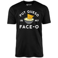 Put Queso in My Face-O - Unisex