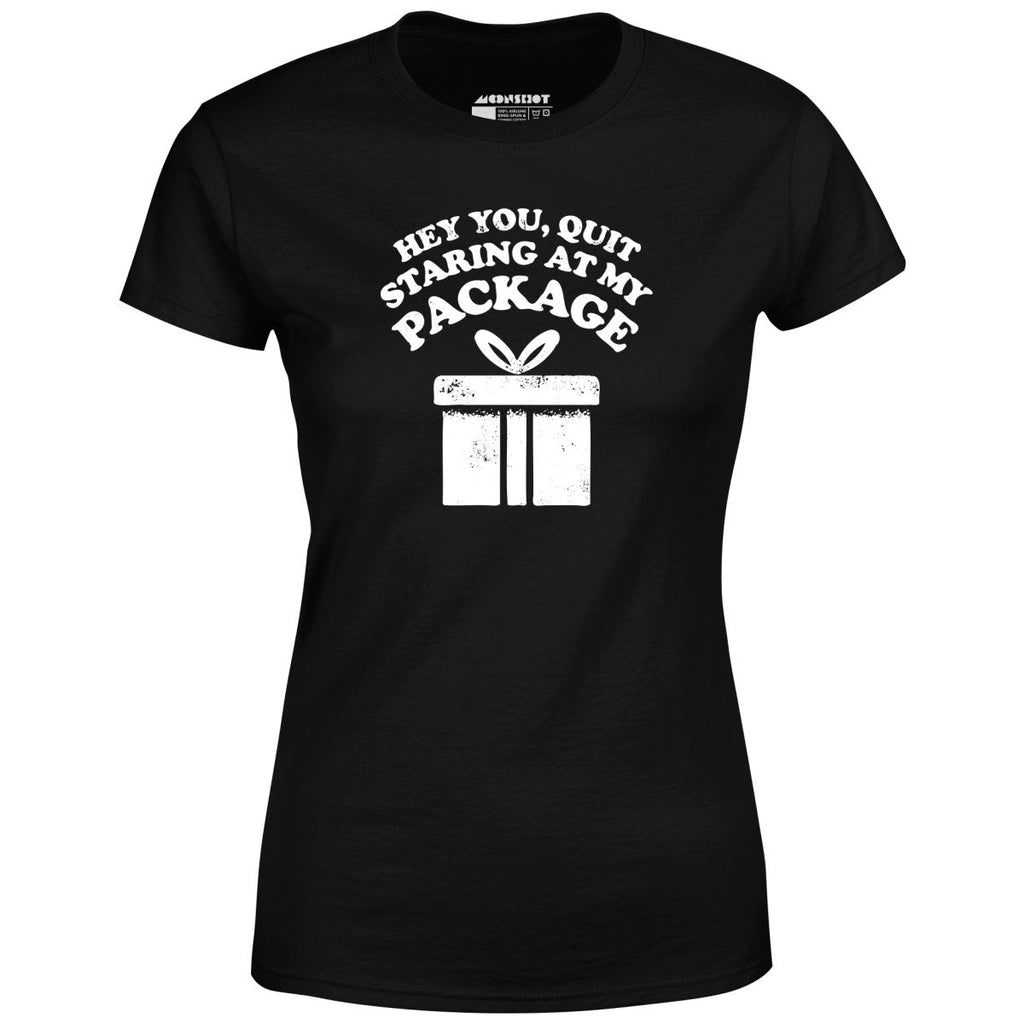 Quit Staring at My Package - Women's