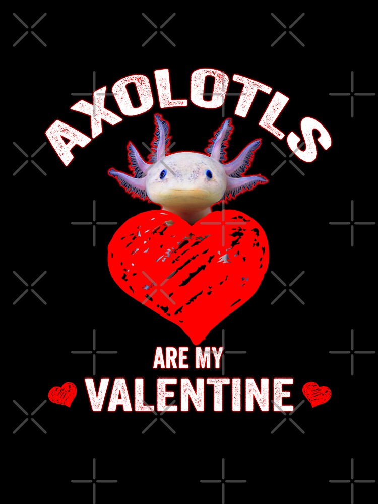 Axolotls are My Valentine Funny Valentine's Day gift for Axolotls lover - amazing Valentine's day gift for women men and kids by FamousShirts