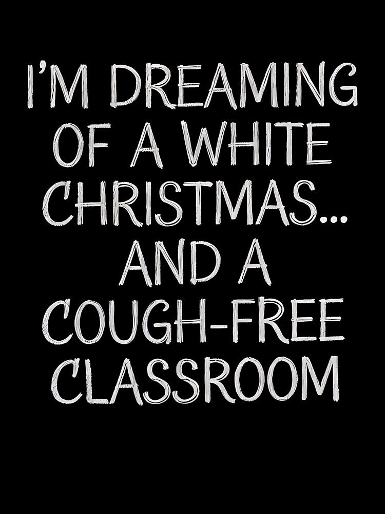 I'M DREAMING OF A WHITE CHRISTMAS... AND A COUGH-FREE CLASSROOM by [ATS]