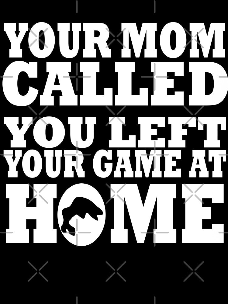 Your Mom Called You Left Your Game At Home Fishing by URBANBOX