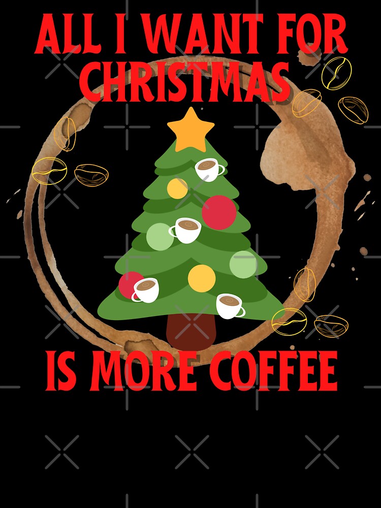All I want for Christmas is more coffee by Tanya Mihe